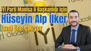 İYİ Parti Manisa İl Başkanlığı için Hüseyin Alp İlker ismi öne çıkıyor