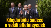 Kılıçdaroğlu sadece o vekili affetmeyecek