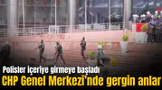 Polis tahliye için Genel Merkez'e girmeye başladı