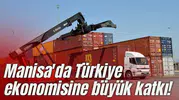 Manisa'da Türkiye ekonomisine büyük katkı!