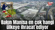 Bakın Manisa en çok hangi ülkeye ihracat ediyor