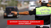 Bayram trafiğinde sürücüler buna dikkat