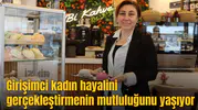 Girişimci kadın hayalini gerçekleştirmenin mutluluğunu yaşıyor