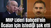 MHP Lideri Bahçeli'nin Öcalan için istediği şok etti