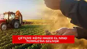 Çiftçiye kötü haber El Nino Temmuz'da geliyor