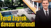 Ferdi Zeyrek davası ertelendi