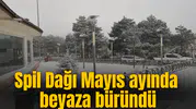 Spil Dağı Mayıs ayında beyaza büründü