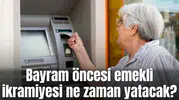Bayram öncesi emekli ikramiyesi ne zaman yatacak?