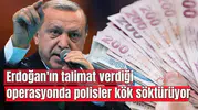Erdoğan'ın talimat verdiği operasyonda polisler kök söktürüyor
