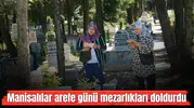 Manisa’da mezarlıkları ziyaret edip dua ettiler