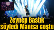 Zeynep Batık söyledi Manisa coştu