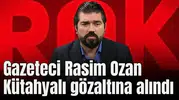 Gazeteci Rasim Ozan Kütahyalı gözaltına alındı