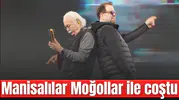 Manisalılar Moğollar ile coştu