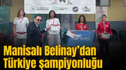 Manisalı Belinay’dan Türkiye şampiyonluğu