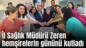 İL SAĞLIK MÜDÜRÜ ZEREN HEMŞİRELERİN GÜNÜNÜ KUTLADI