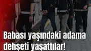 Babası yaşındaki adama dehşeti yaşattılar!