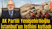 AK Partili Yenişehirlioğlu İstanbul’un fethini kutladı