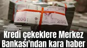 Kredi çekeklere Merkez Bankası'ndan kara haber