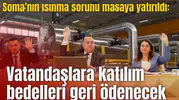 Soma'nın ısınma sorunu masaya yatırıldı: Vatandaşlara katılım bedelleri geri ödenecek