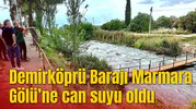 Demirköprü Barajı Marmara Gölü’ne can suyu oldu