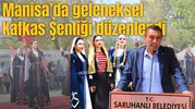 Manisa’da geleneksel Kafkas Şenliği düzenlendi
