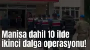Manisa dahil 10 ilde ikinci dalga operasyonu!