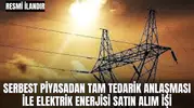 SERBEST PİYASADAN TAM TEDARİK ANLAŞMASI İLE ELEKTRİK ENERJİSİ SATIN ALIM İŞİ
