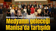 Medyanın geleceği Manisa’da tartışıldı