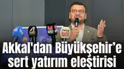 Akkal'dan Büyükşehir’e sert yatırım eleştirisi