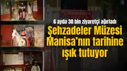 ŞEHZADELER MÜZESİ MANİSA’NIN TARİHİNE IŞIK TUTUYOR