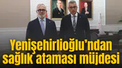 Yenişehirlioğlu’ndan sağlık ataması müjdesi