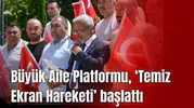 Büyük Aile Platformu, ‘Temiz Ekran Hareketi’ başlattı