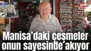 Manisa’daki çeşmeler onun sayesinde akıyor