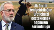 Ak Partili Yenişehirlioğlu: Üreticimizi desteklemek hepimizin sorumluluğu