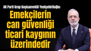 AK Parti Gurup Başkanvekili Yenişehirlioğlu: Emekçilerin can güvenliği ticari kaygının üzerindedir
