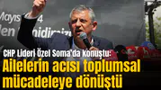 CHP Lideri Özel: Ailelerin acısı toplumsal mücadeleye dönüştü