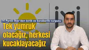 İYİ Partili İlker'den birlik ve beraberlik vurgusu:Tek yumruk olacağız, herkesi kucaklayacağız