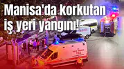 Manisa'da korkutan iş yeri yangını!