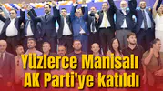 Yüzlerce Manisalı AK Parti'ye katıldı