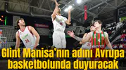 Glint Manisa’nın adını Avrupa basketbolunda duyuracak
