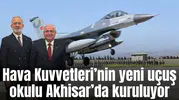 Hava Kuvvetleri’nin yeni uçuş okulu Akhisar’da kuruluyor