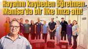 Hayatını kaybeden öğretmen Manisa'da bir ilke imza attı!