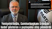 Yenişehirlioğlu, Cumhurbaşkanı Erdoğan’ı hedef gösteren o paylaşıma ateş püskürdü