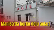 Manisa'da korku dolu anlar!