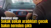 Akılalmaz olay: Sokak sokak aradıkları çocuk bakın nereden çıktı