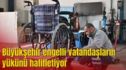 Büyükşehir engelli vatandaşların yükünü hafifletiyor