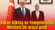 Bakan Göktaş Ve Yenişehirlioğlu Mecliste bir araya geldi