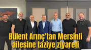 Bülent Arınç’tan Mersinli ailesine taziye ziyareti