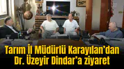 Tarım İl Müdürlü Karayılan’dan Dr. Üzeyir Dindar’a ziyaret