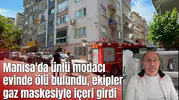 Manisa'da modacı evinde ölü bulundu, ekipler gaz maskesiyle içeri girdi